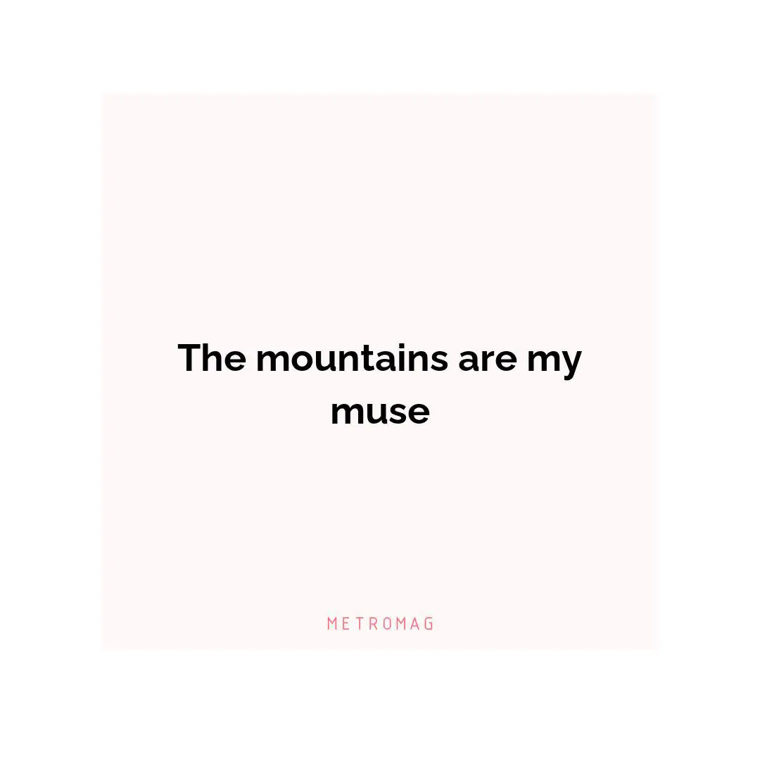 The mountains are my muse