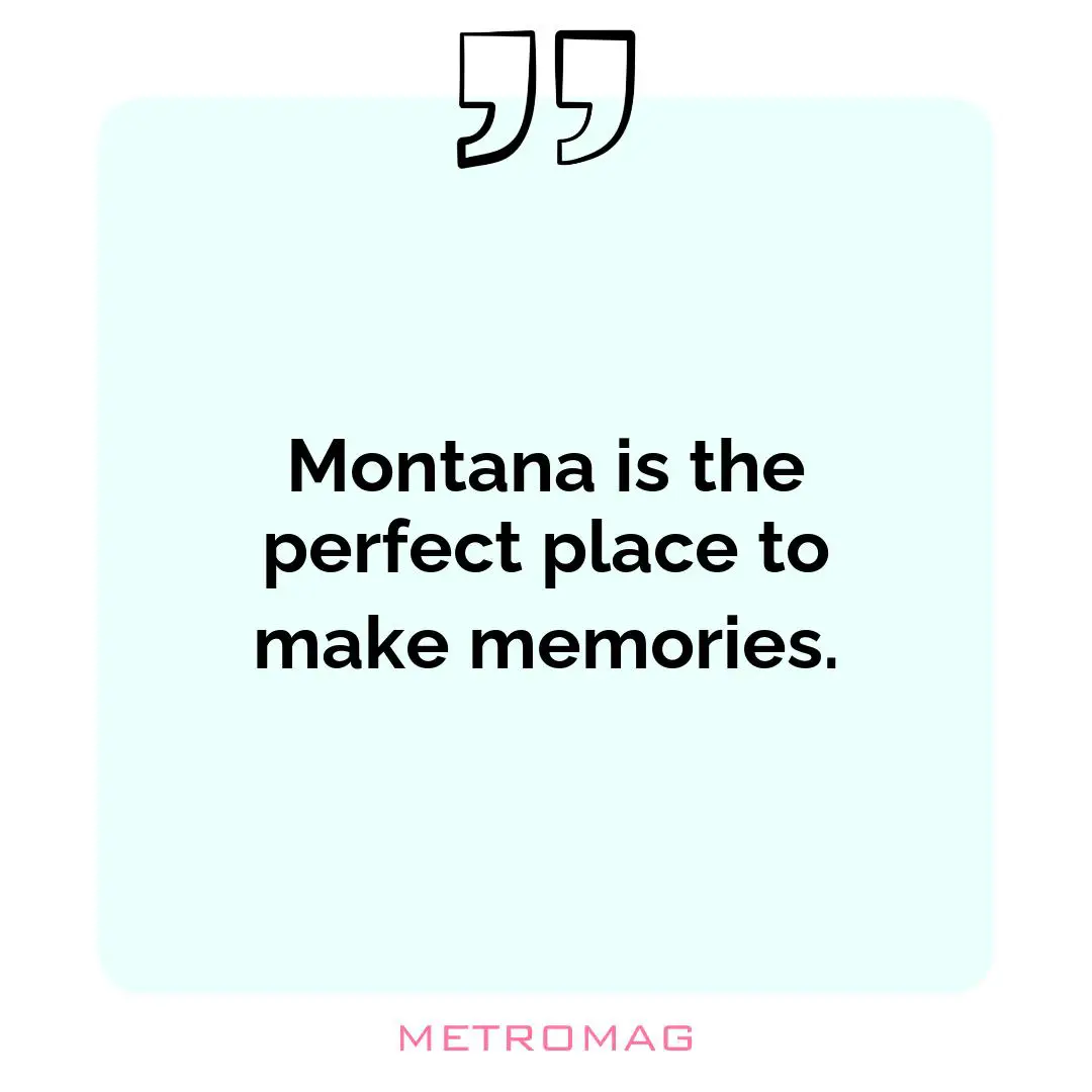 Montana is the perfect place to make memories.