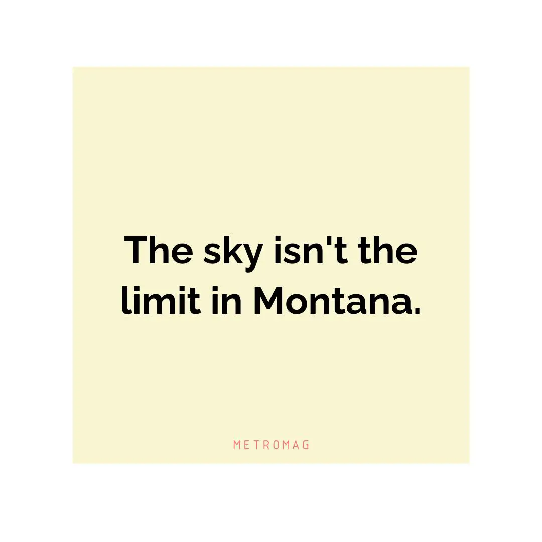 The sky isn't the limit in Montana.