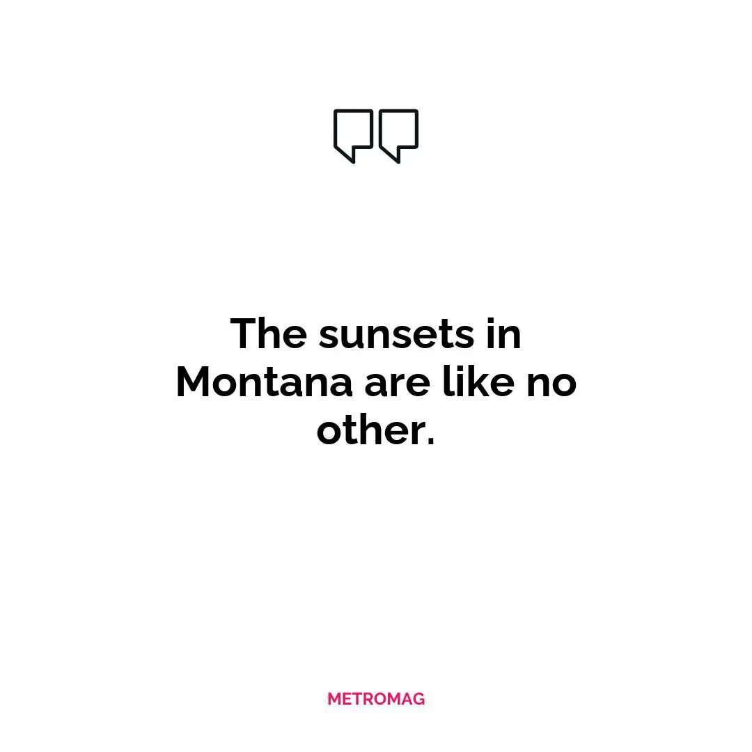 The sunsets in Montana are like no other.