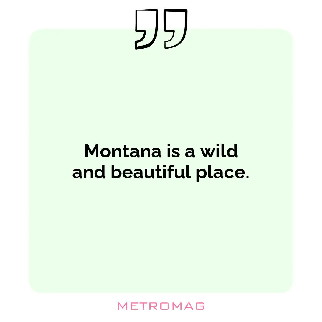 Montana is a wild and beautiful place.