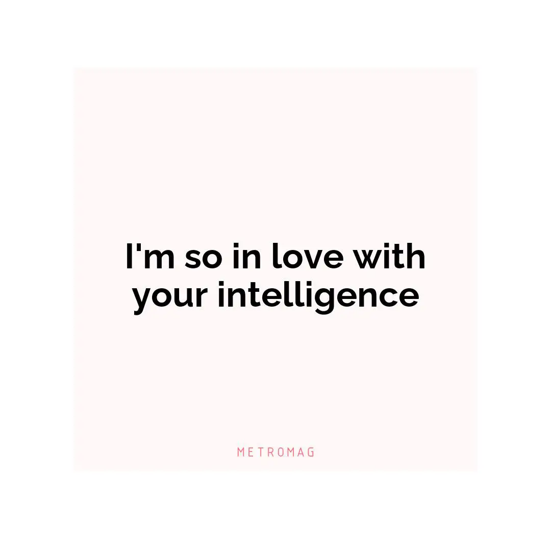 I'm so in love with your intelligence