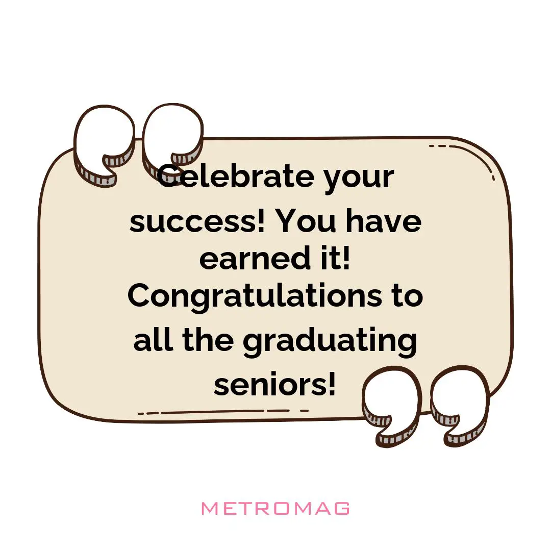 Celebrate your success! You have earned it! Congratulations to all the graduating seniors!