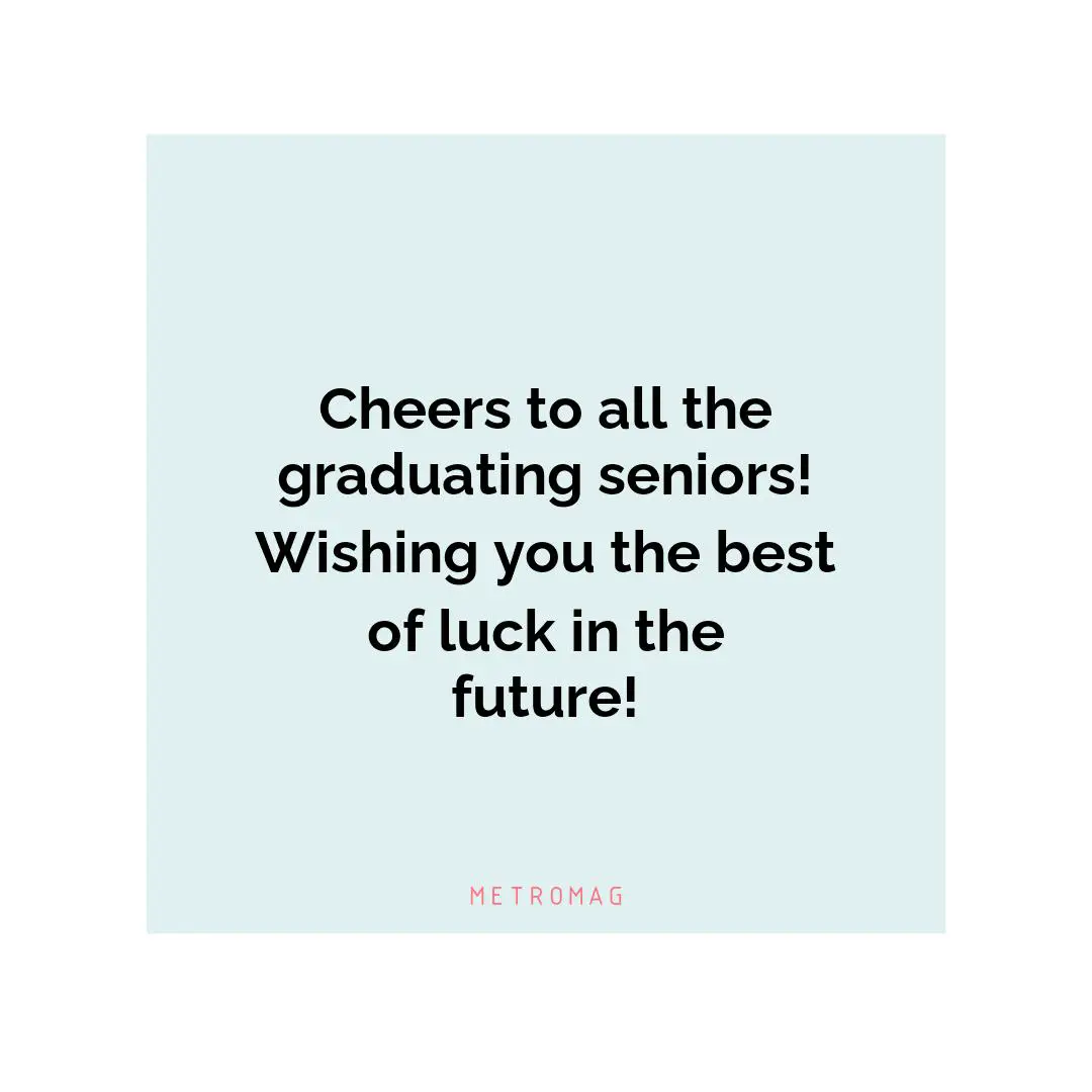 Cheers to all the graduating seniors! Wishing you the best of luck in the future!