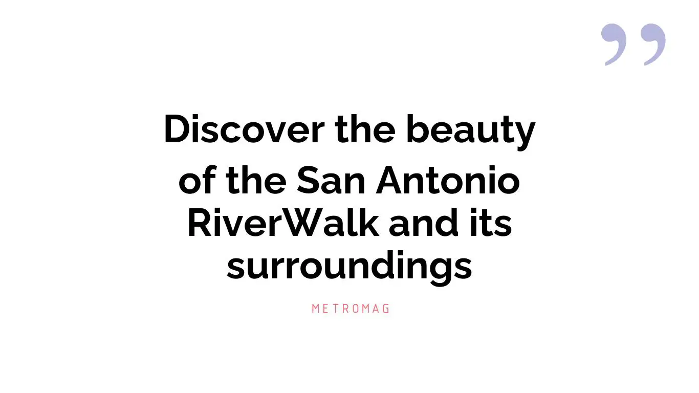 Discover the beauty of the San Antonio RiverWalk and its surroundings