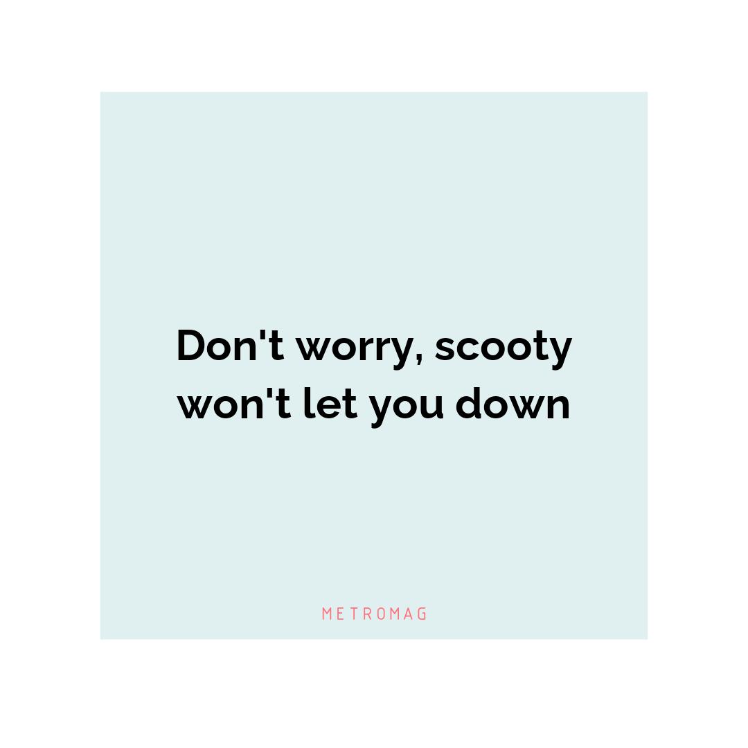 Don't worry, scooty won't let you down