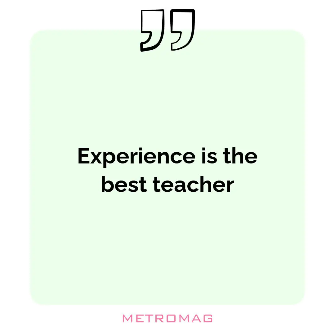 Experience is the best teacher