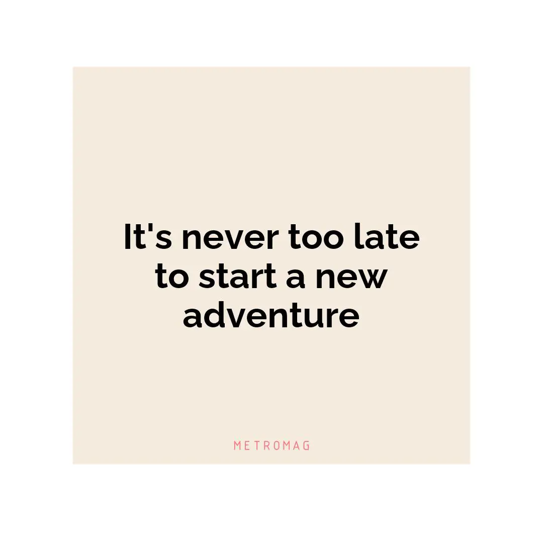 It's never too late to start a new adventure