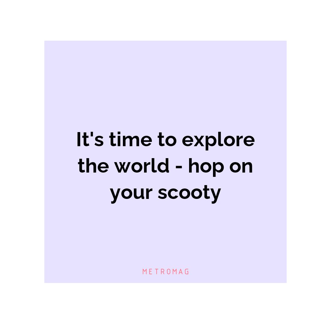 It's time to explore the world - hop on your scooty