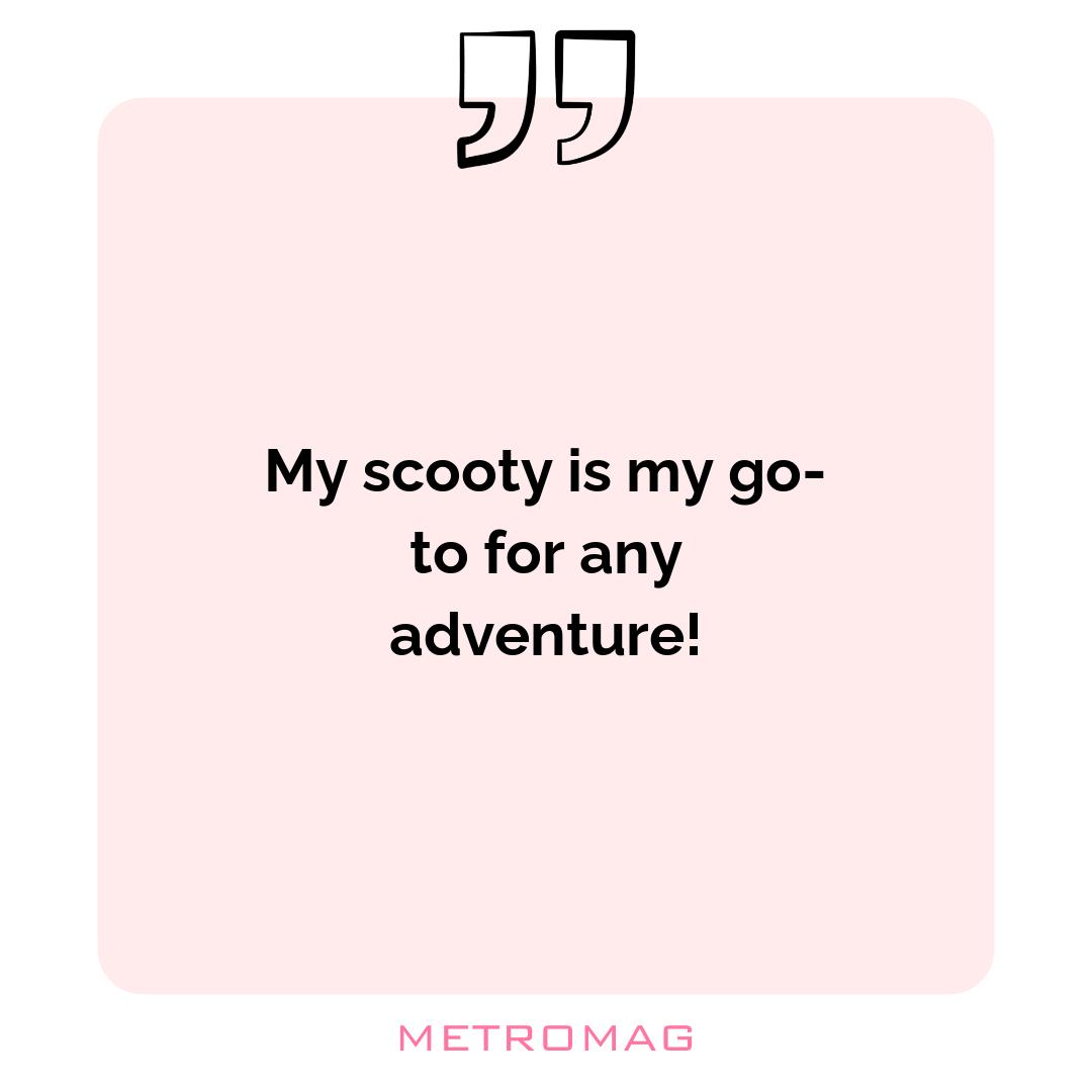 My scooty is my go-to for any adventure!