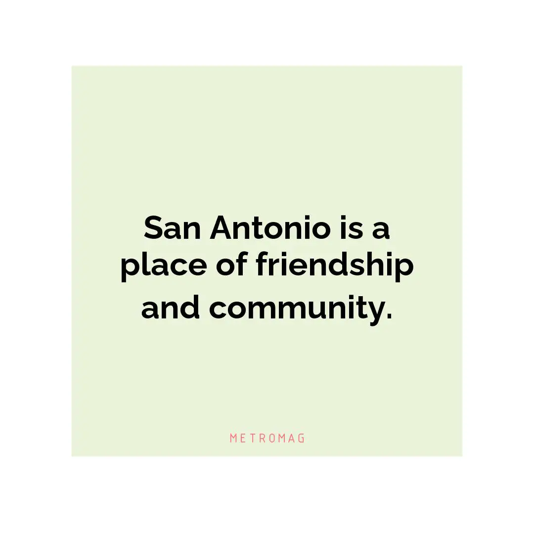 San Antonio is a place of friendship and community.