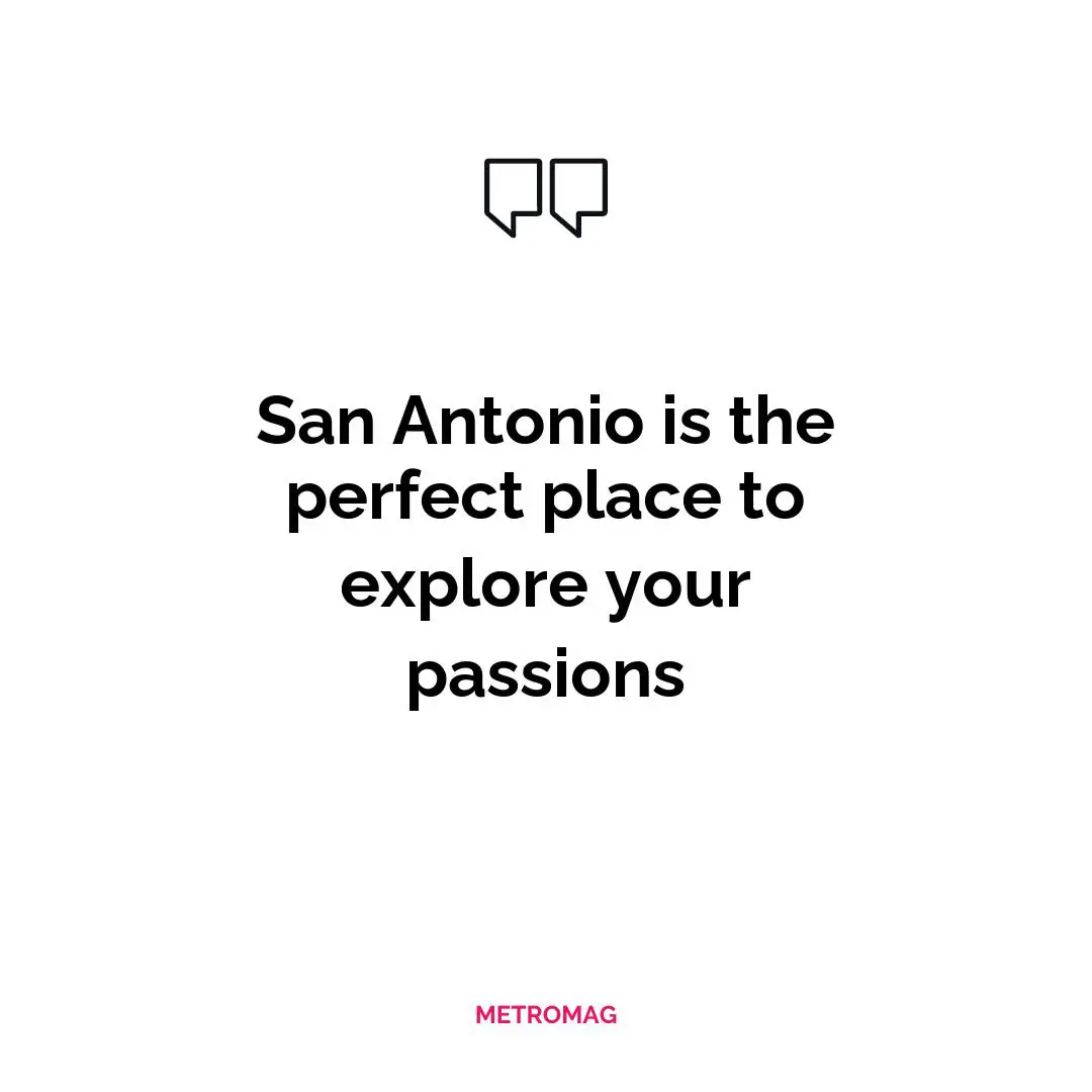 San Antonio is the perfect place to explore your passions