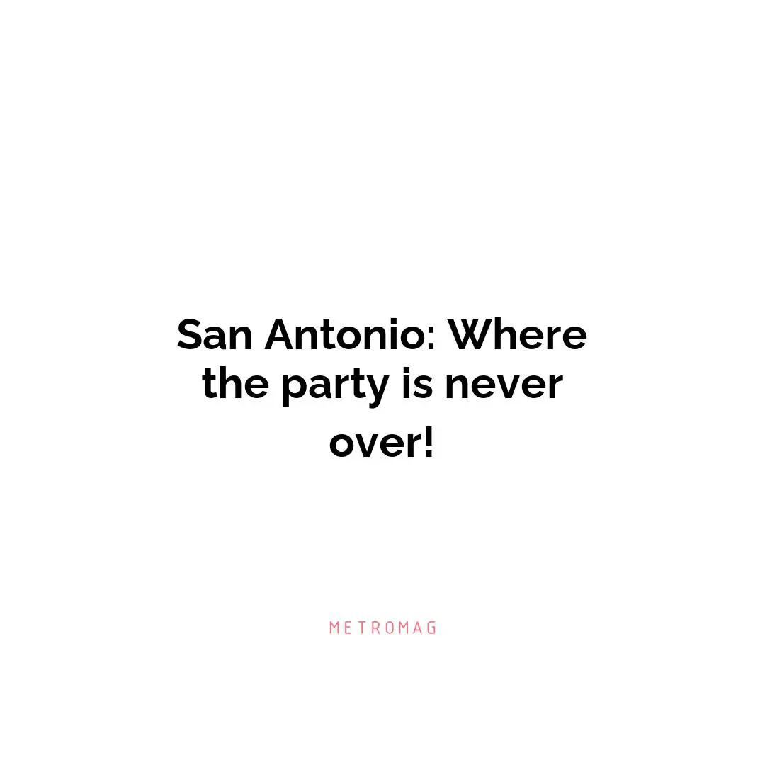 San Antonio: Where the party is never over!