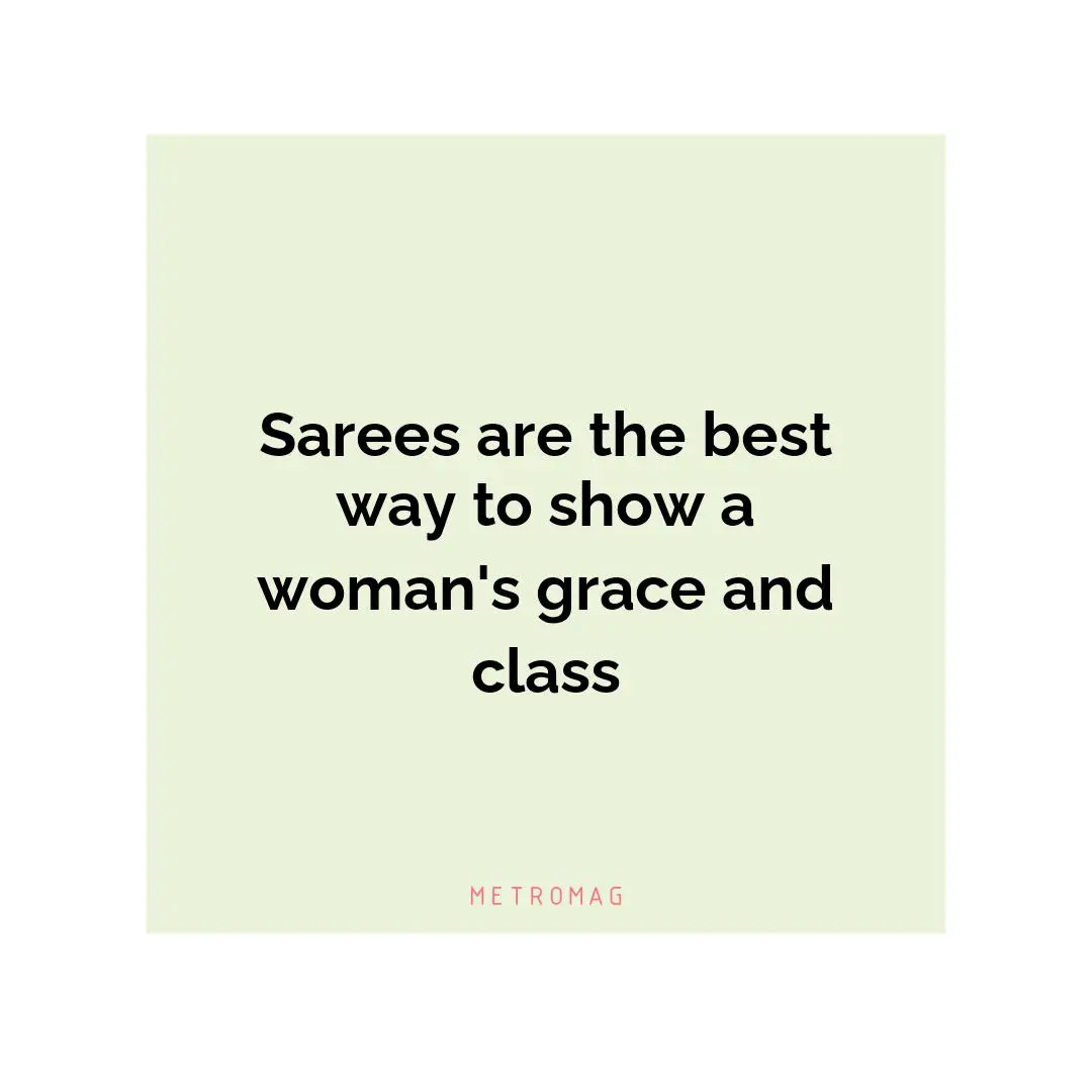 Sarees are the best way to show a woman's grace and class