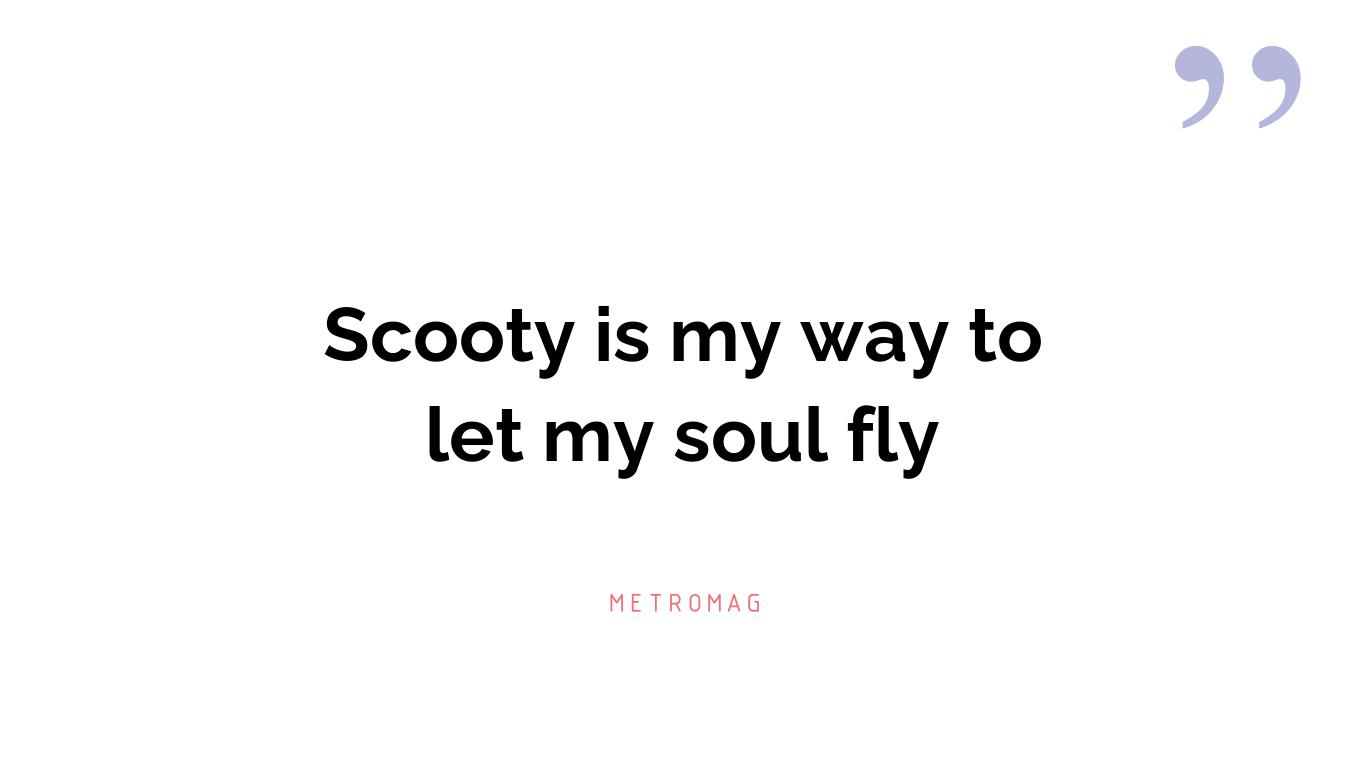 Scooty is my way to let my soul fly