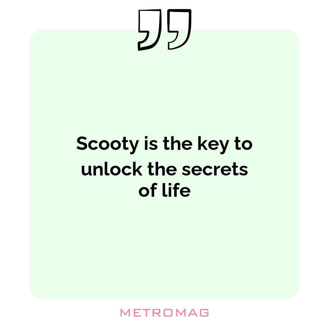 Scooty is the key to unlock the secrets of life
