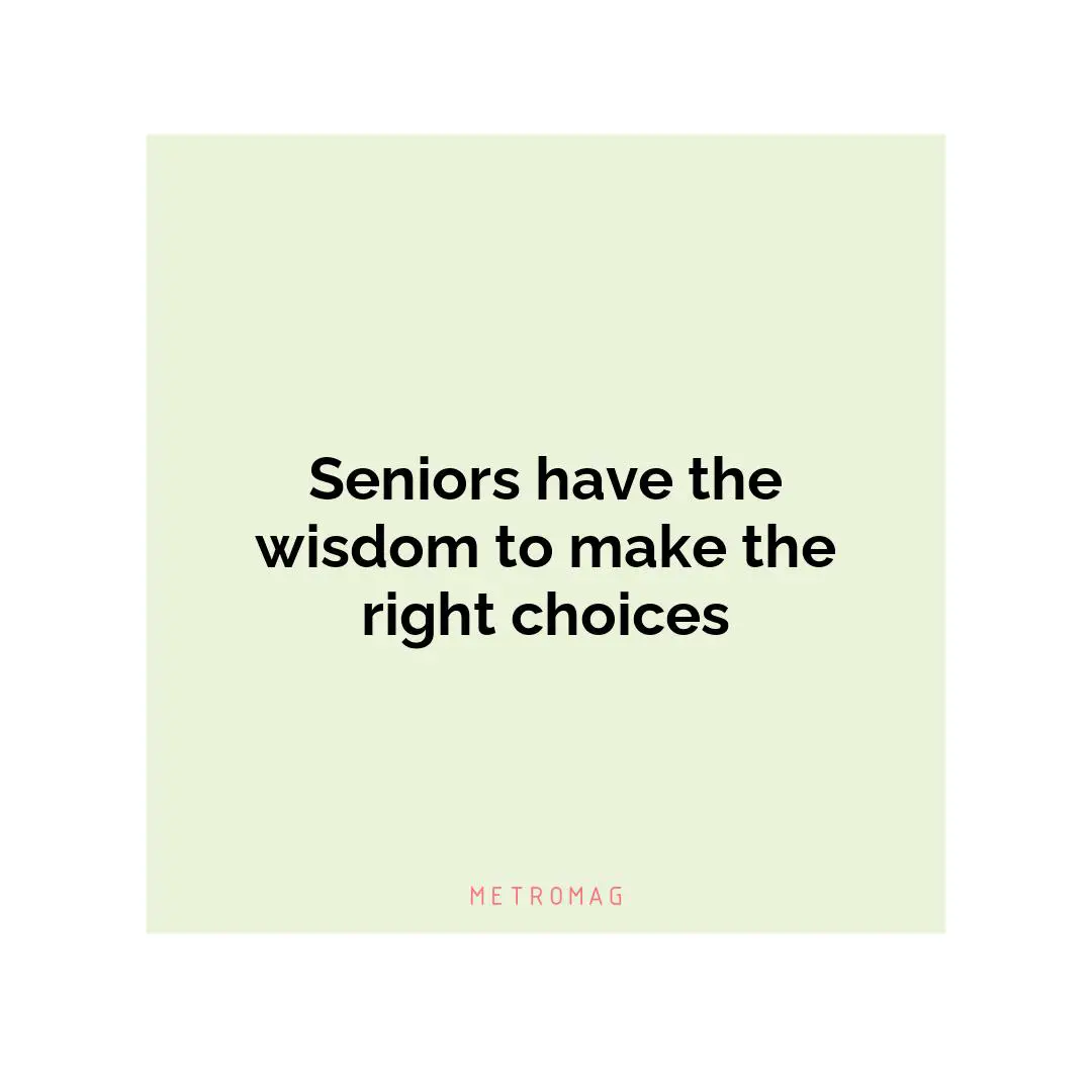 Seniors have the wisdom to make the right choices