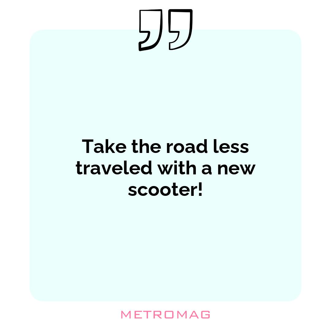 Take the road less traveled with a new scooter!