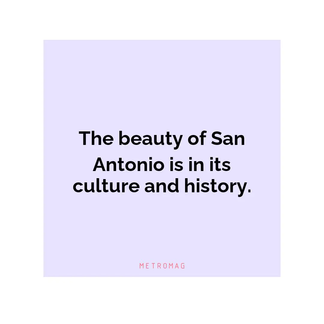 The beauty of San Antonio is in its culture and history.