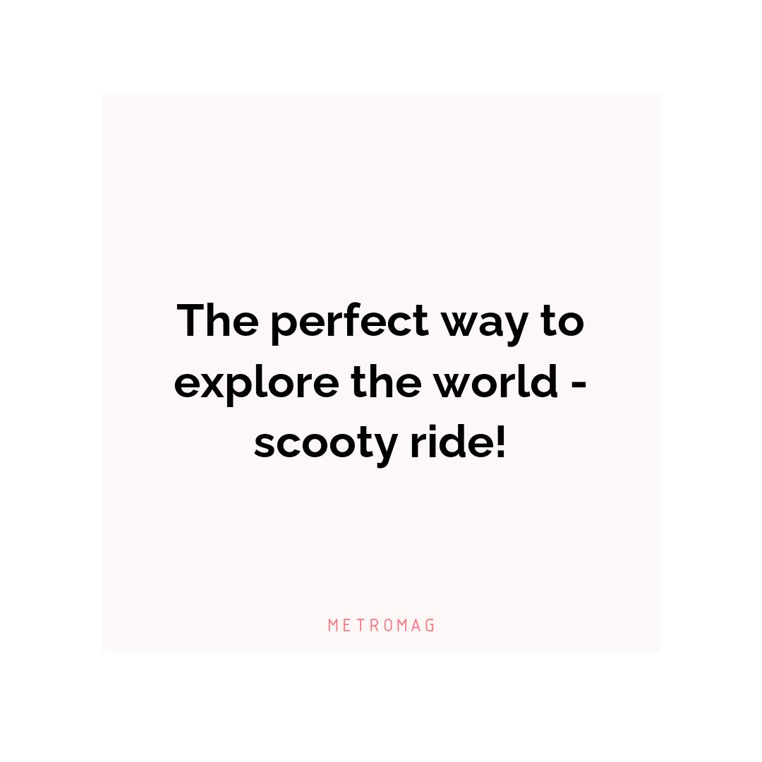 The perfect way to explore the world - scooty ride!