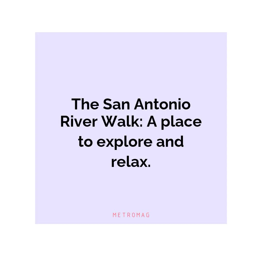 The San Antonio River Walk: A place to explore and relax.