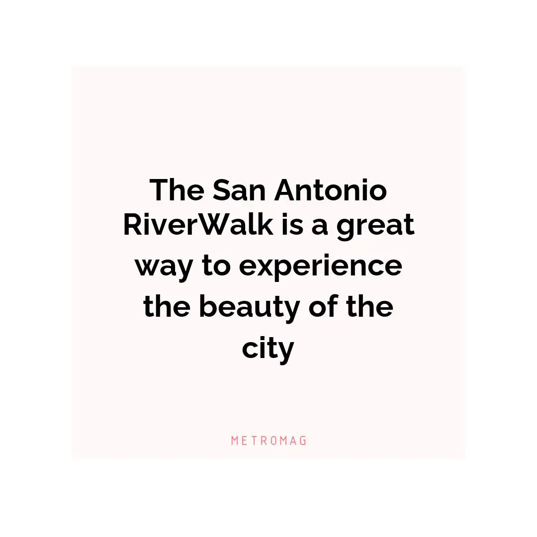 The San Antonio RiverWalk is a great way to experience the beauty of the city