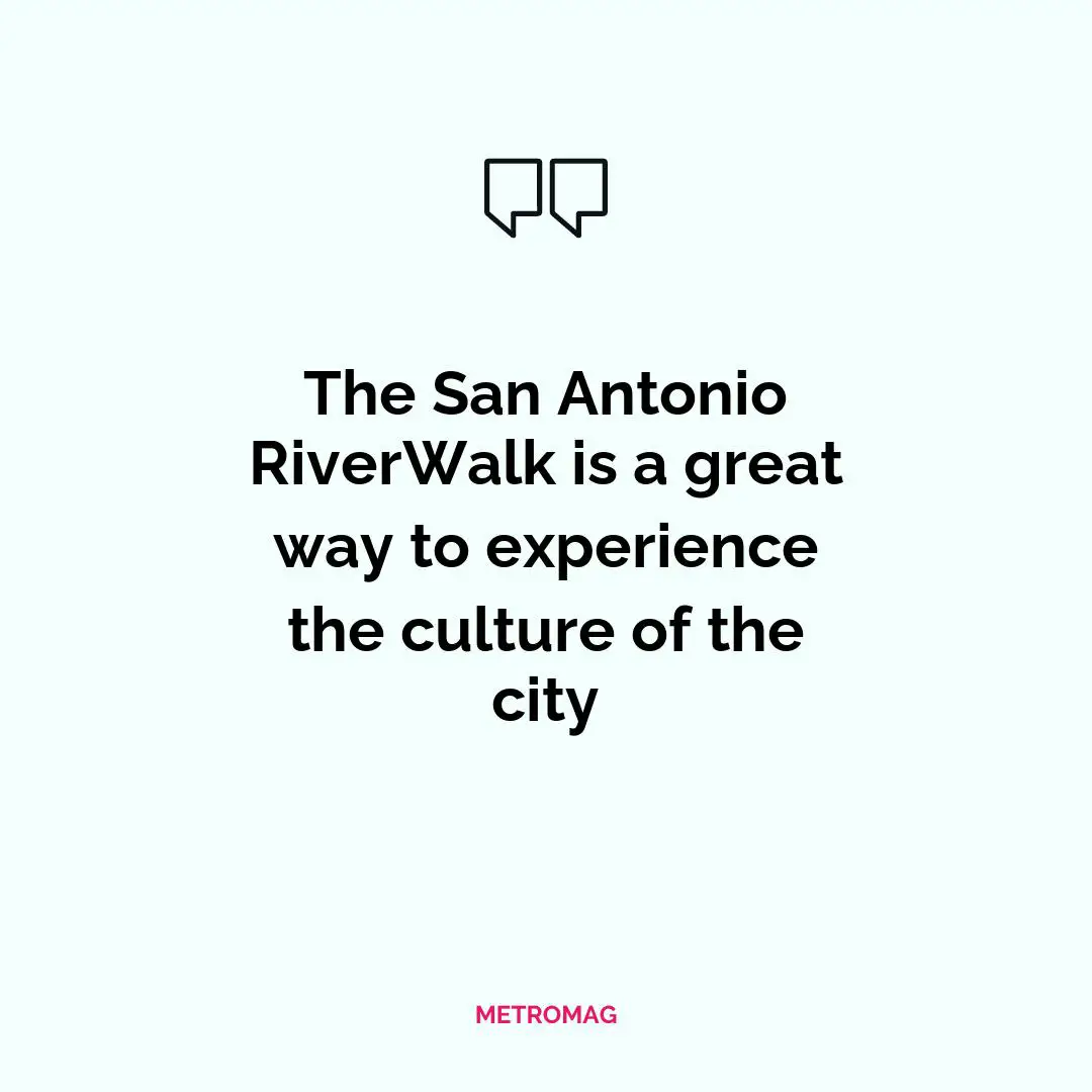 The San Antonio RiverWalk is a great way to experience the culture of the city