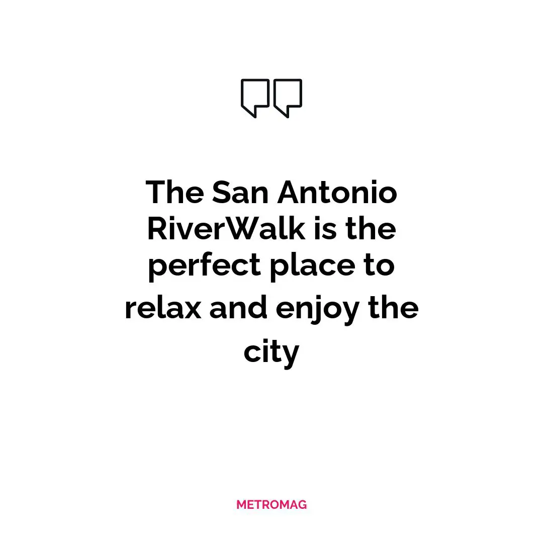 The San Antonio RiverWalk is the perfect place to relax and enjoy the city