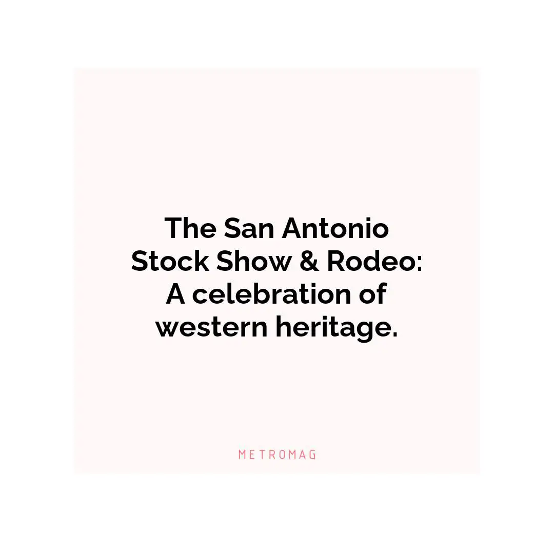 The San Antonio Stock Show & Rodeo: A celebration of western heritage.
