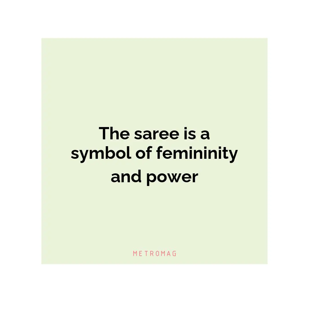 The saree is a symbol of femininity and power