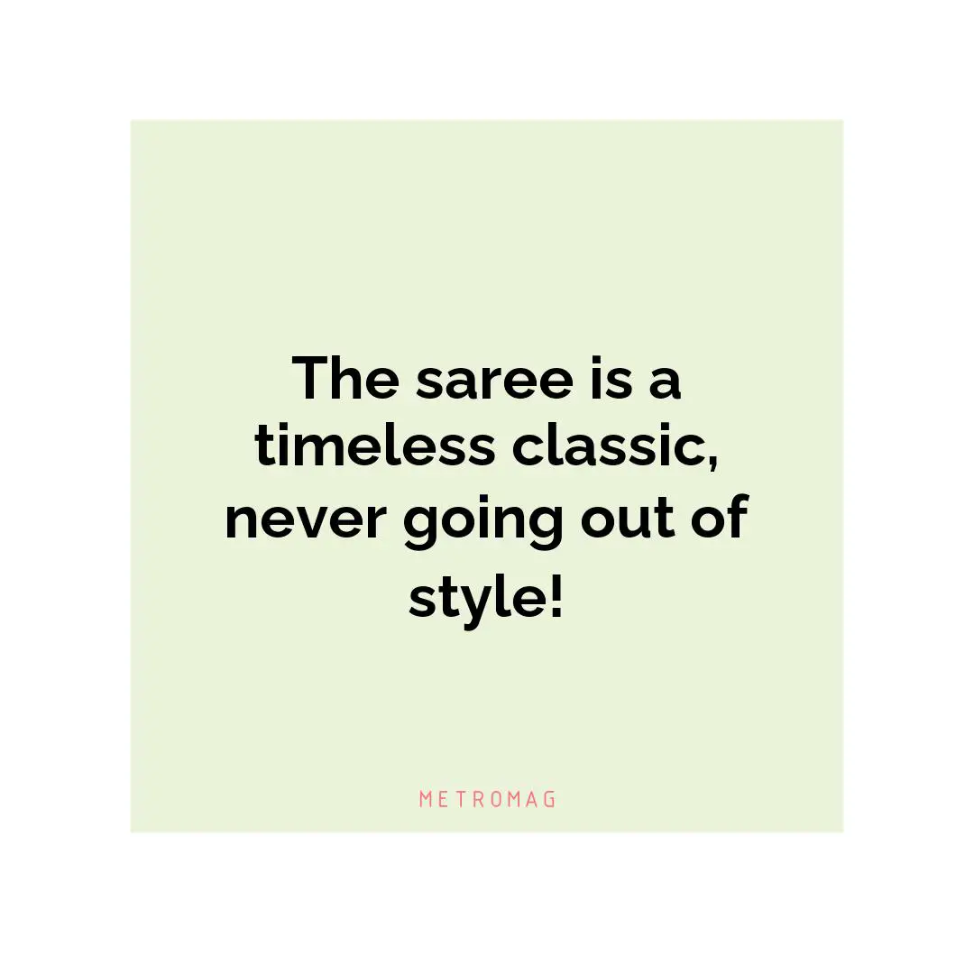 The saree is a timeless classic, never going out of style!
