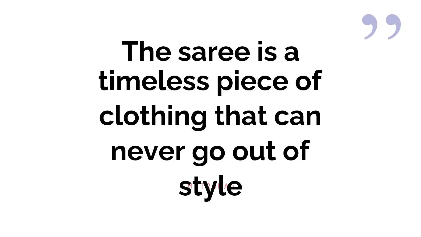 The saree is a timeless piece of clothing that can never go out of style