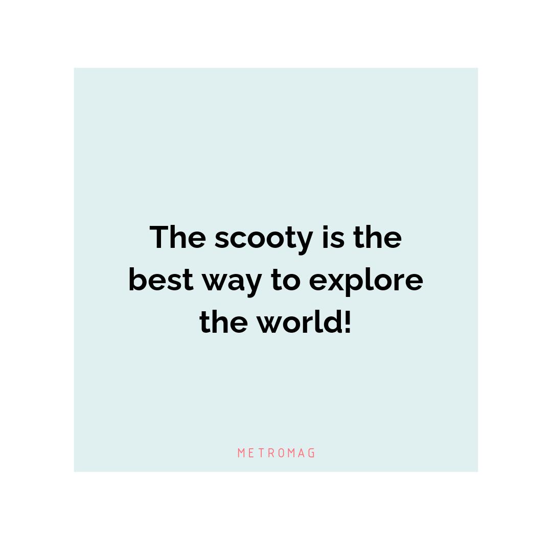 The scooty is the best way to explore the world!