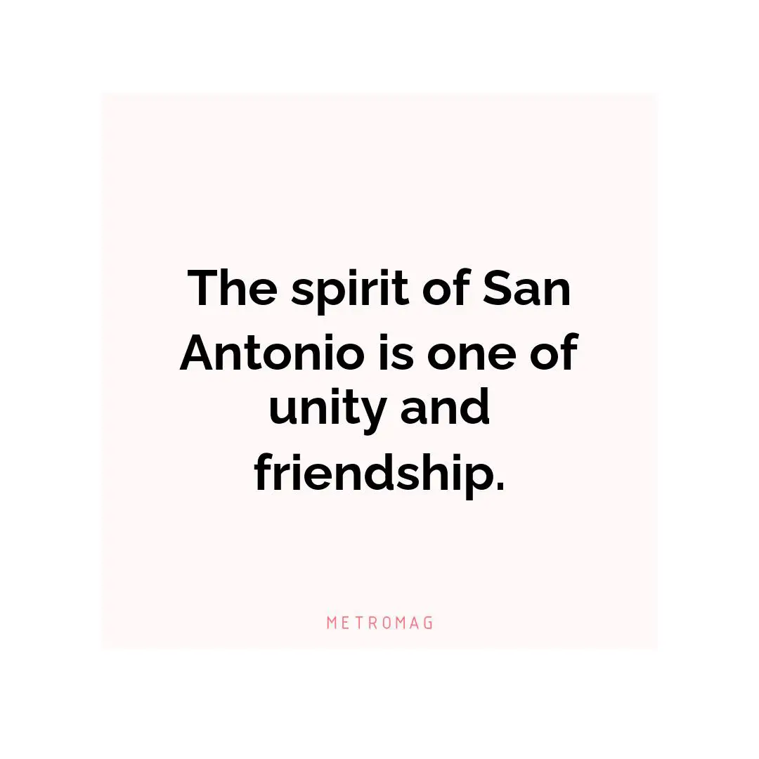The spirit of San Antonio is one of unity and friendship.