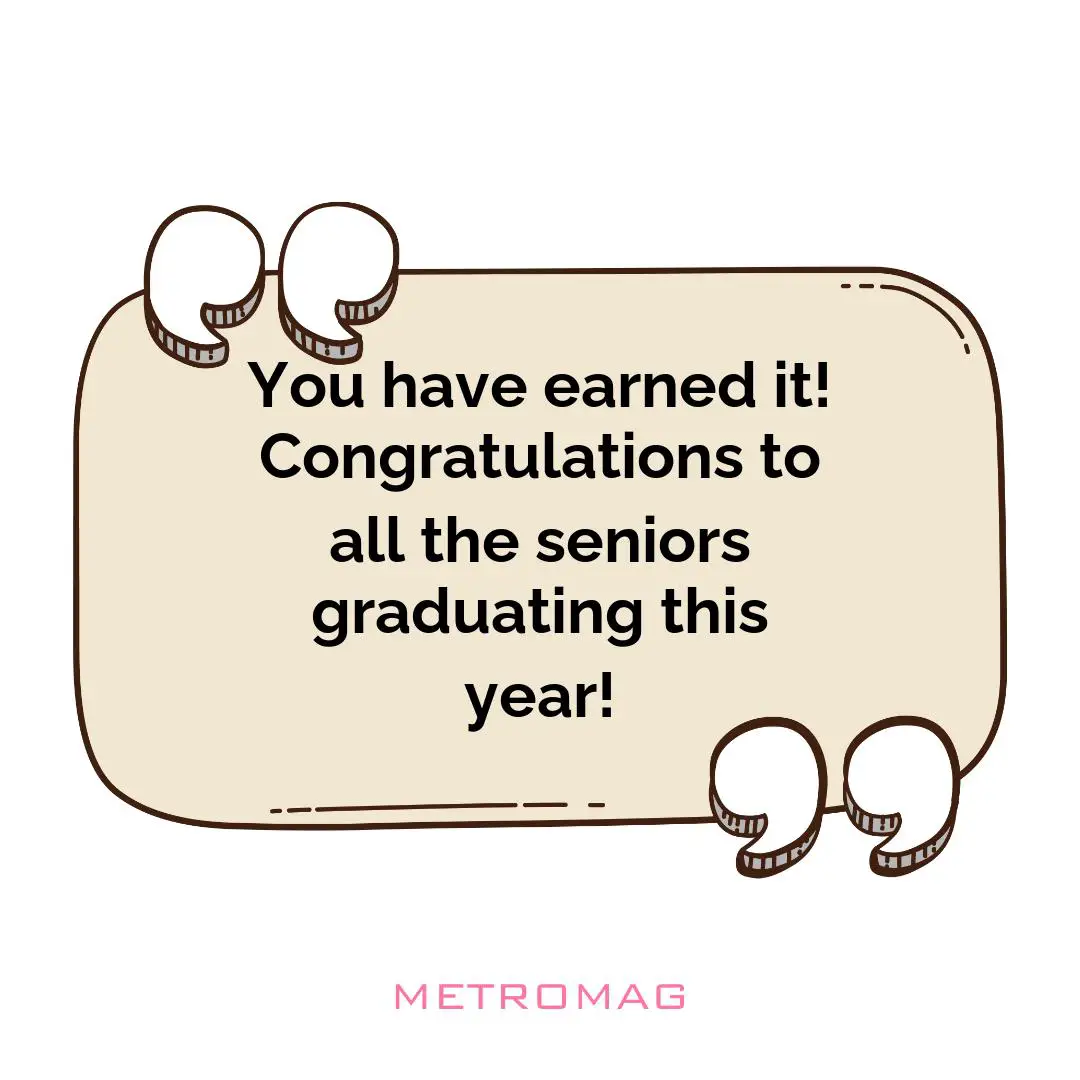 You have earned it! Congratulations to all the seniors graduating this year!