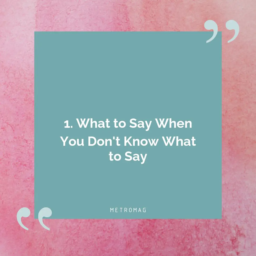 1. What to Say When You Don't Know What to Say