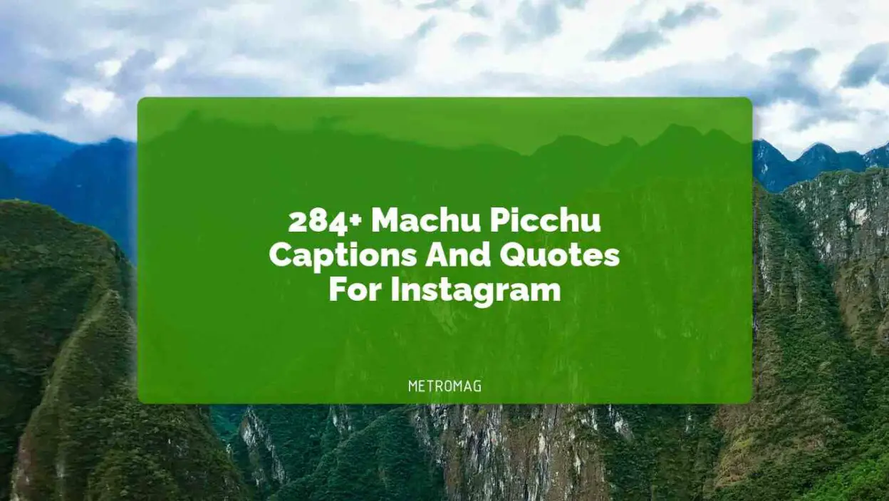 284+ Machu Picchu Captions And Quotes For Instagram