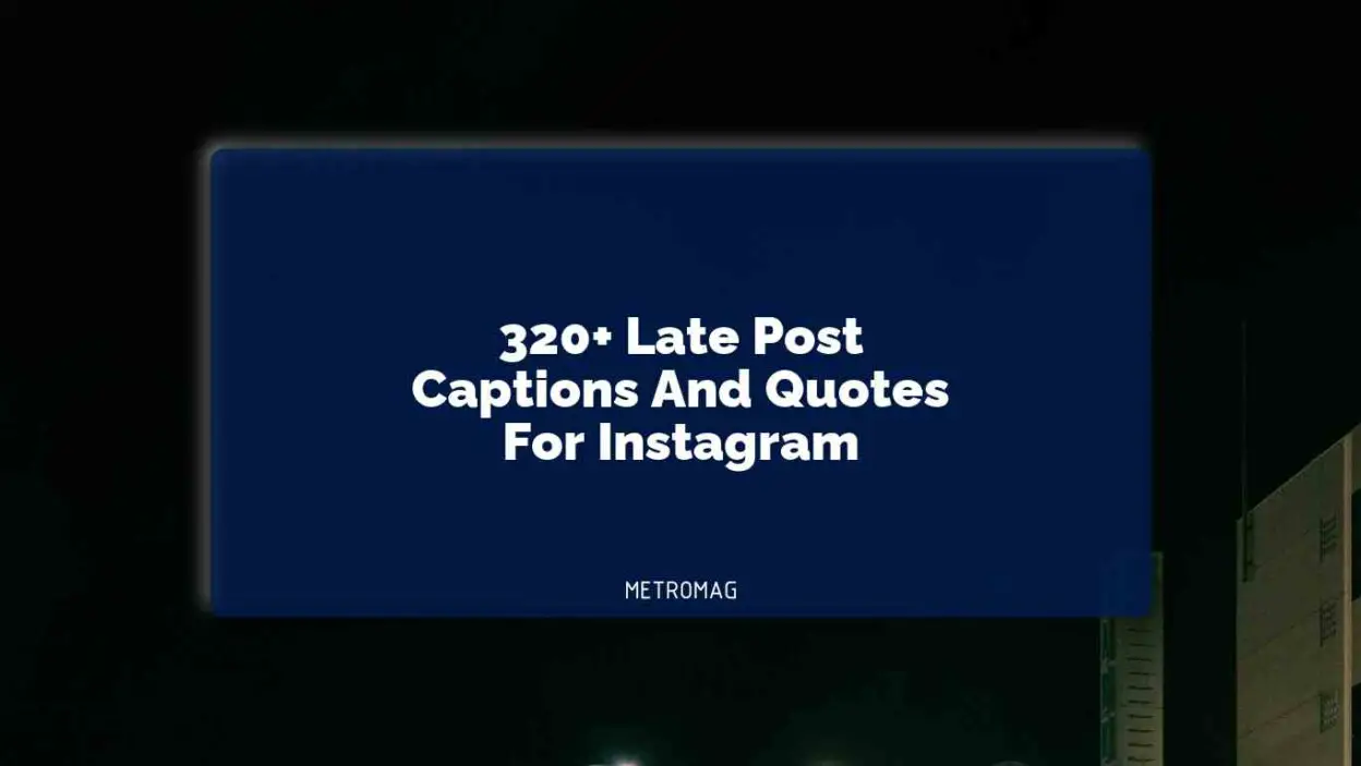 320+ Late Post Captions And Quotes For Instagram