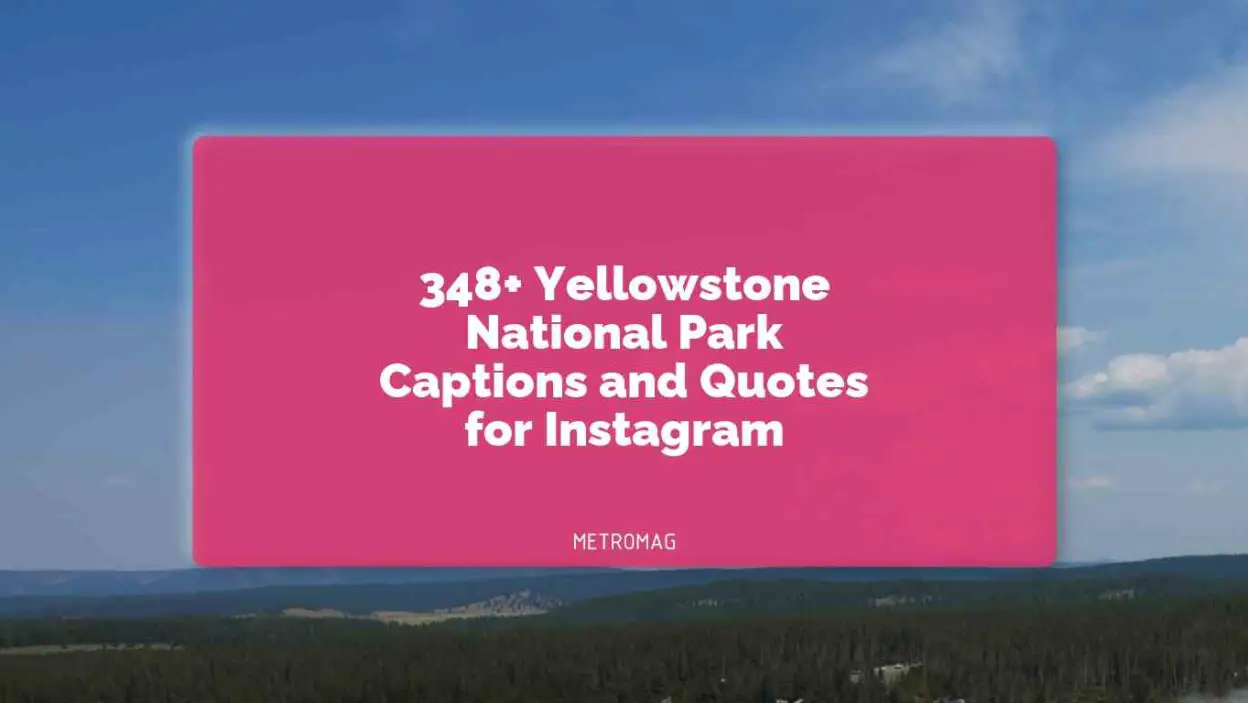 348+ Yellowstone National Park Captions and Quotes for Instagram