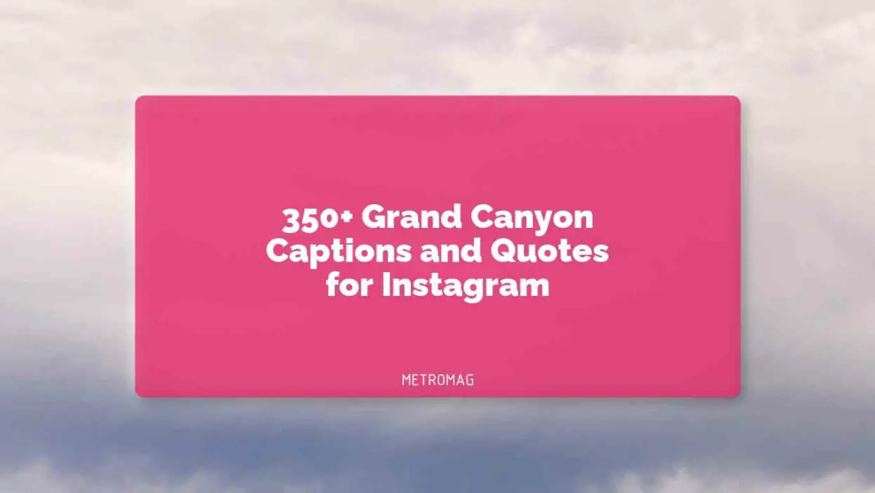350+ Grand Canyon Captions and Quotes for Instagram