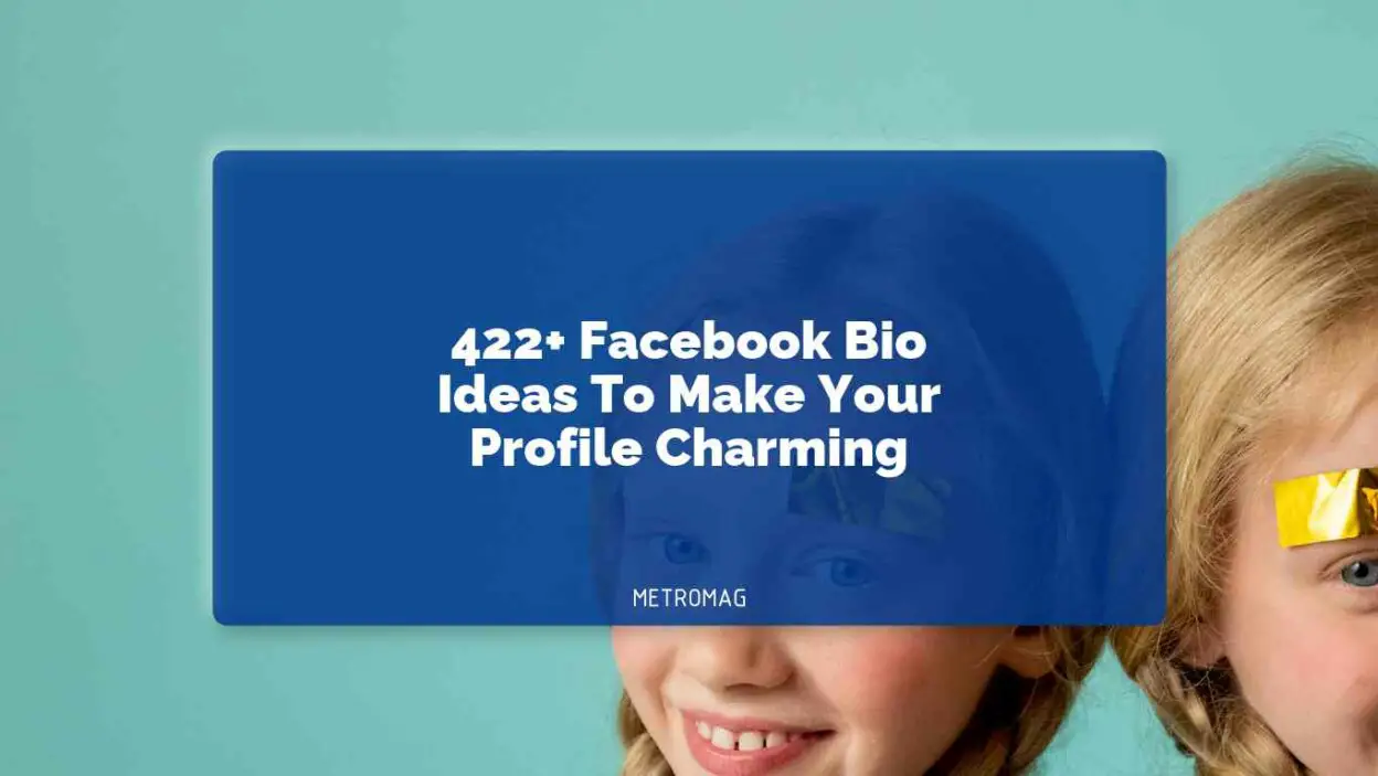 422+ Facebook Bio Ideas To Make Your Profile Charming