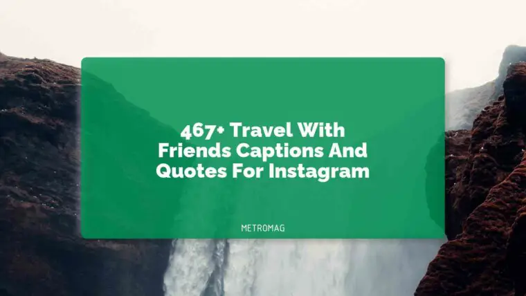 467+ Travel With Friends Captions And Quotes For Instagram