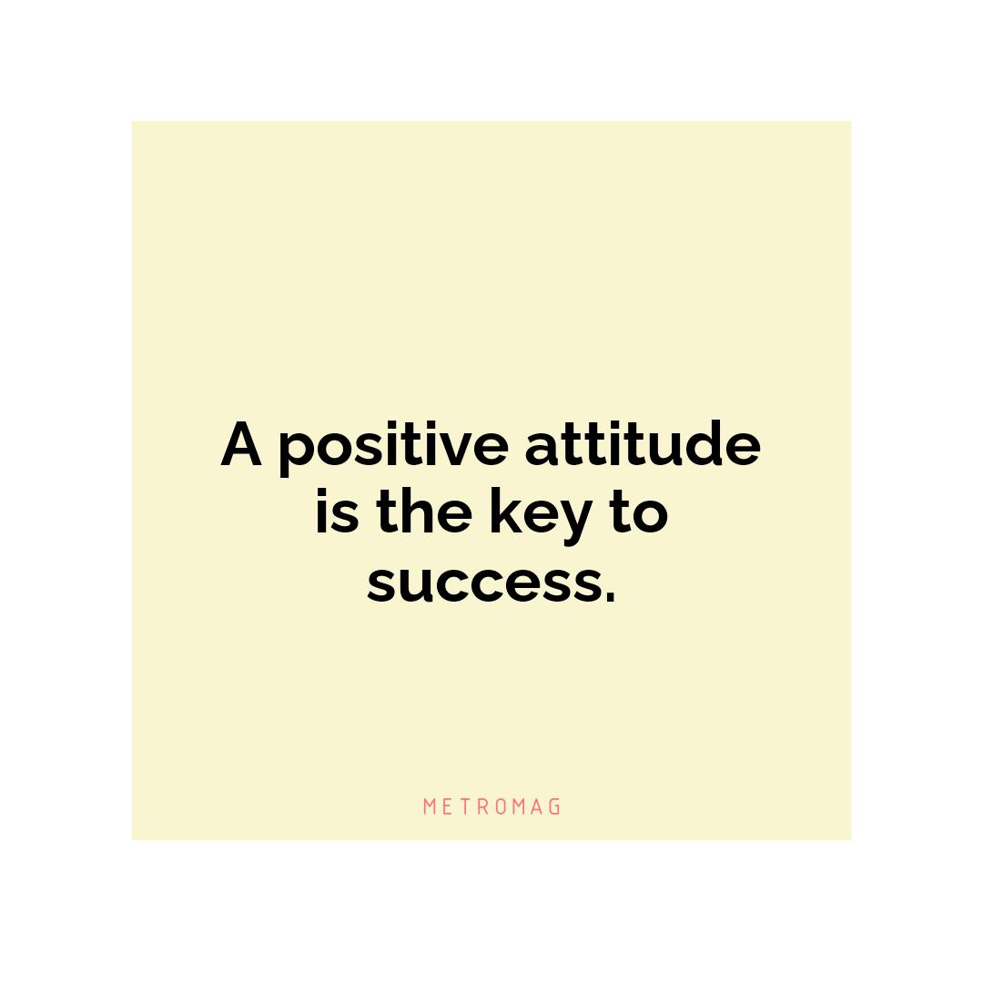 A positive attitude is the key to success.