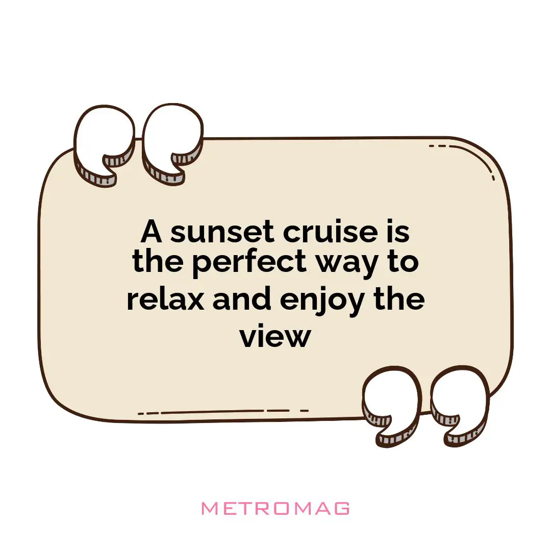 A sunset cruise is the perfect way to relax and enjoy the view