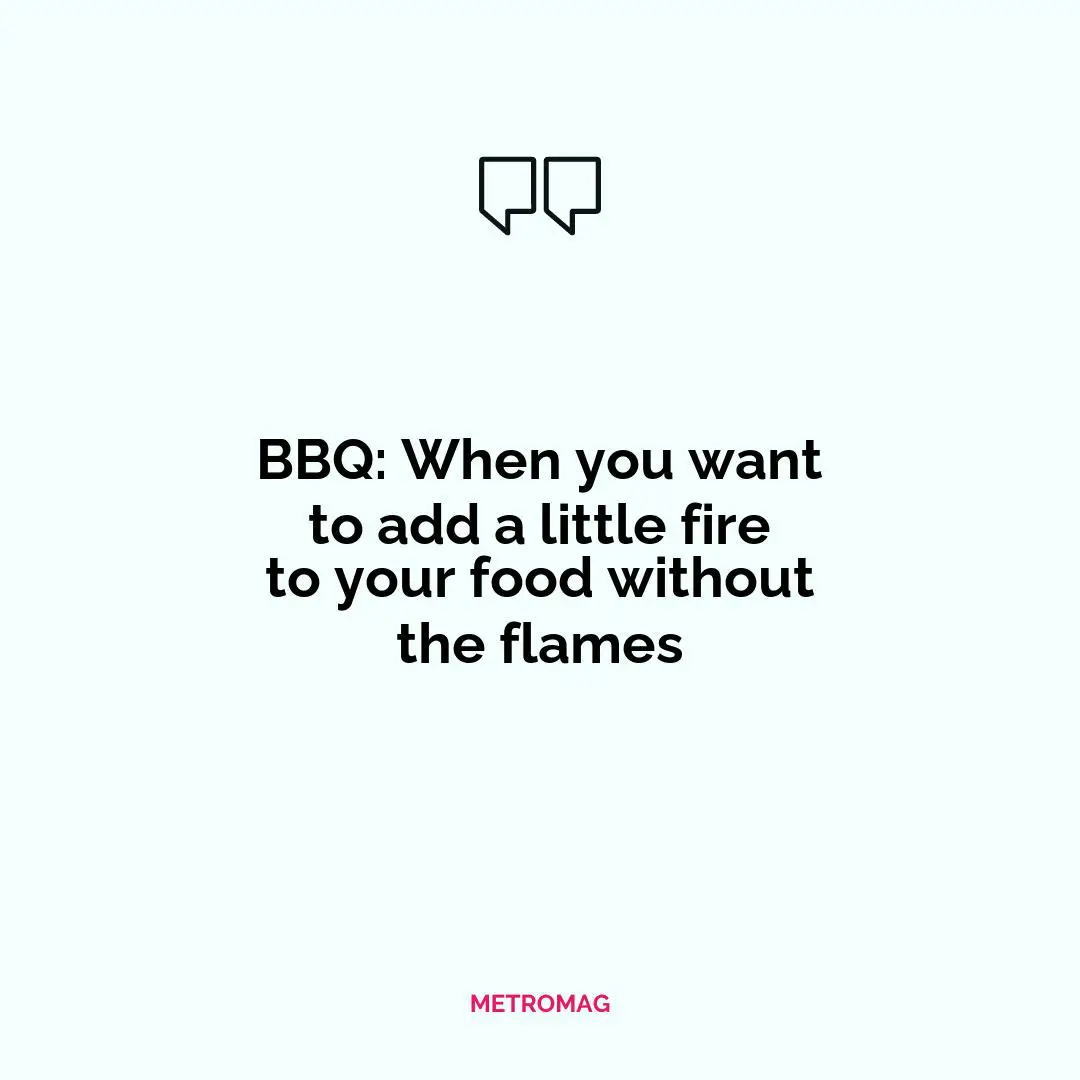 BBQ: When you want to add a little fire to your food without the flames