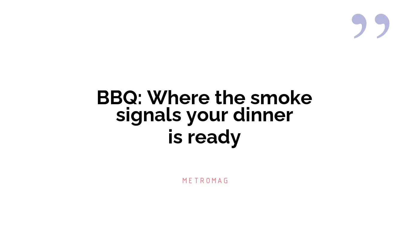 BBQ: Where the smoke signals your dinner is ready