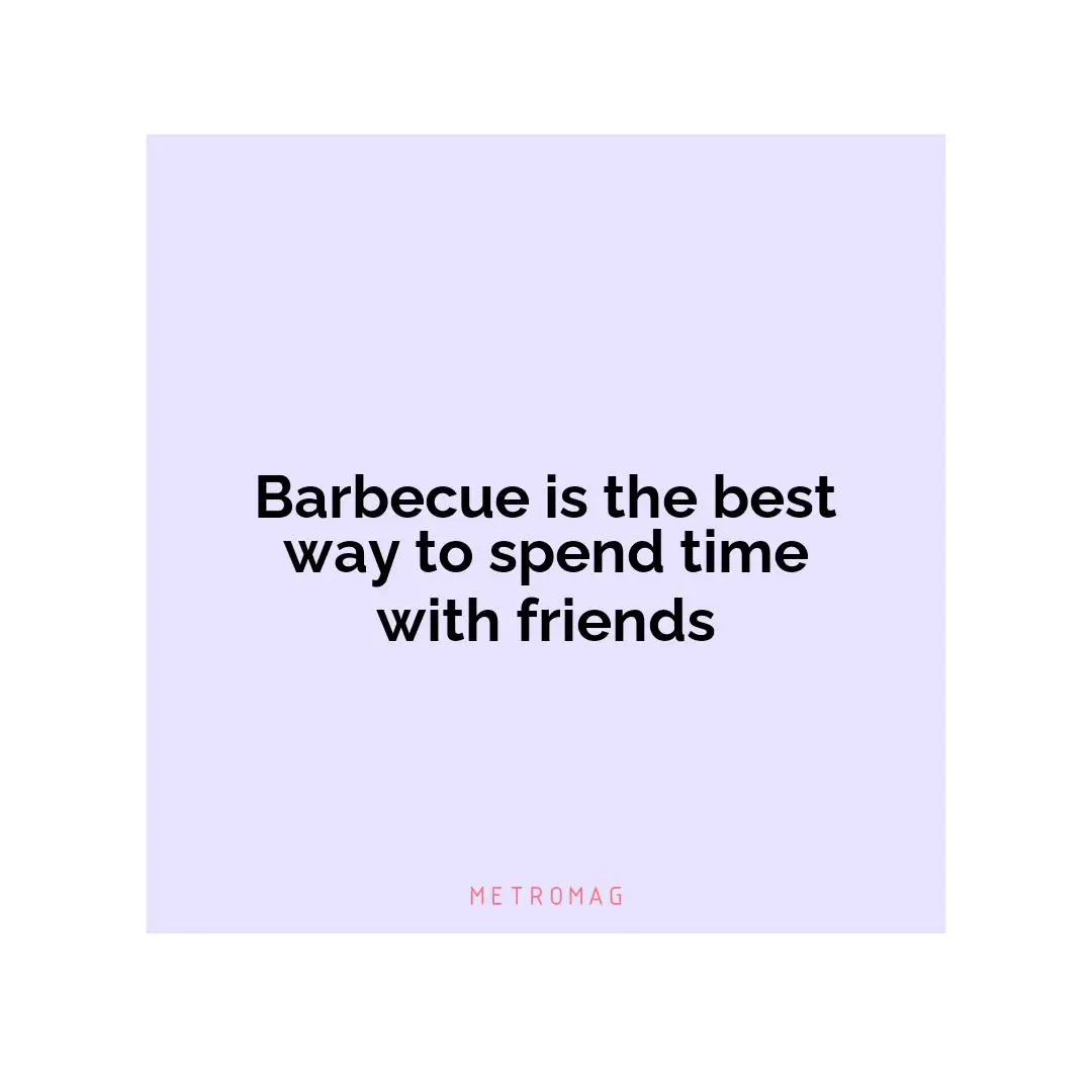 Barbecue is the best way to spend time with friends