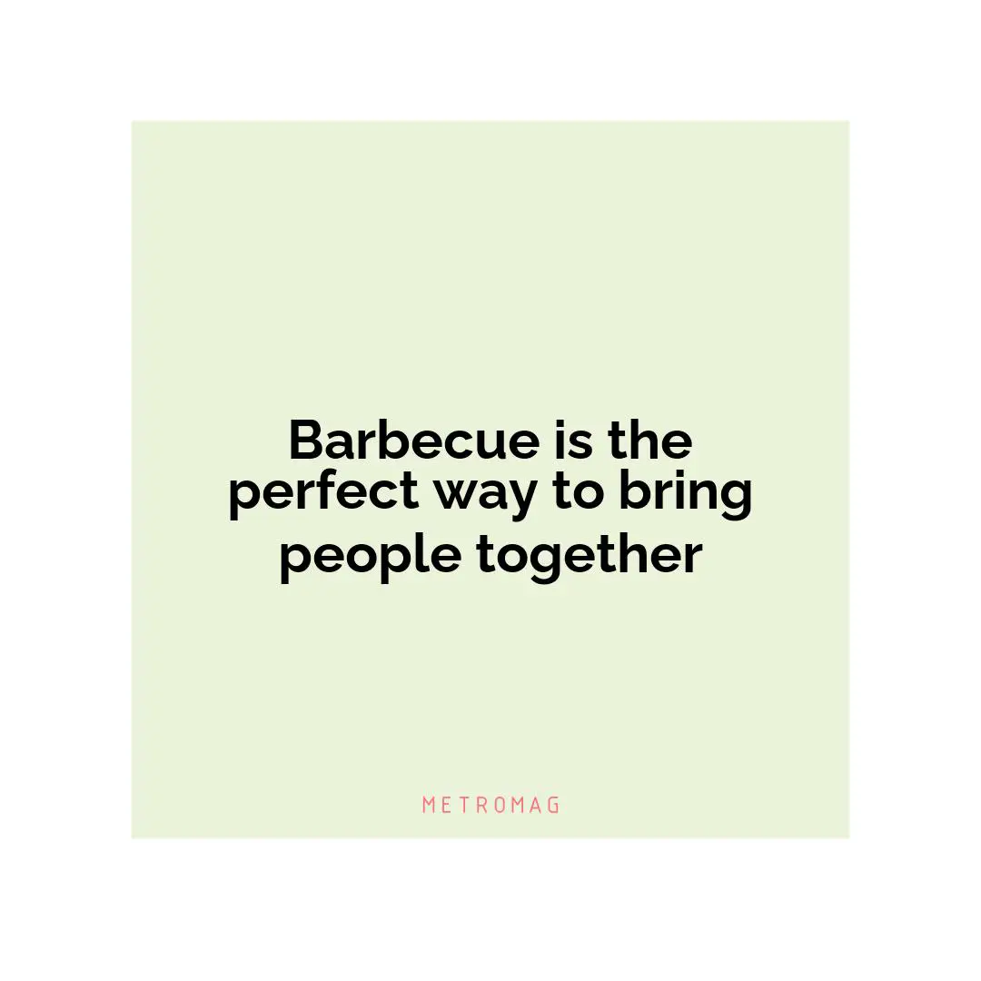 Barbecue is the perfect way to bring people together