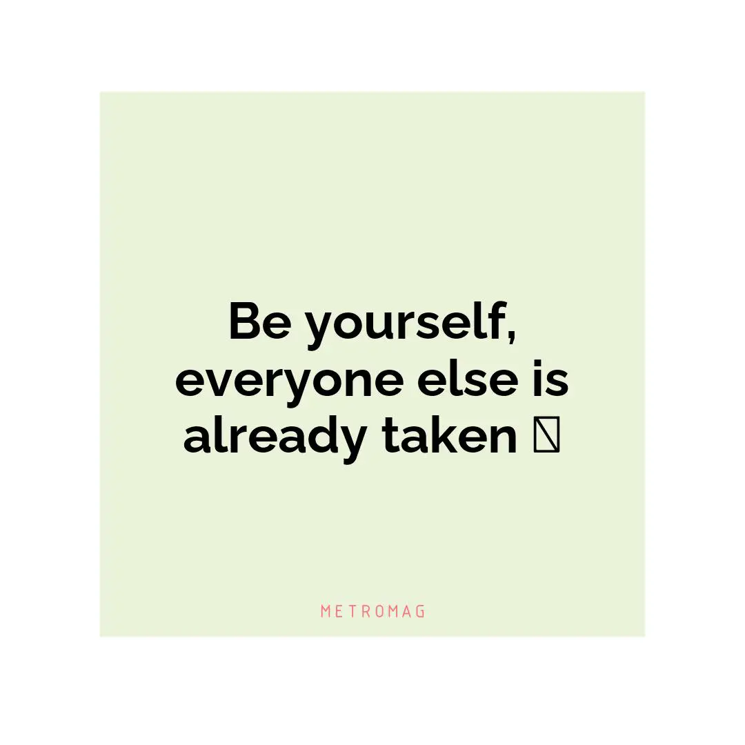 Be yourself, everyone else is already taken 🤩