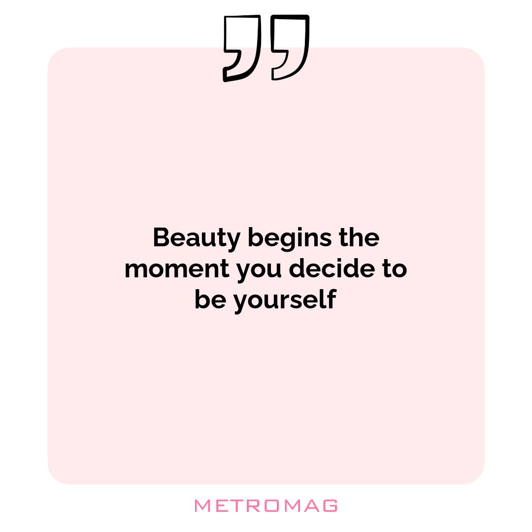 Beauty begins the moment you decide to be yourself